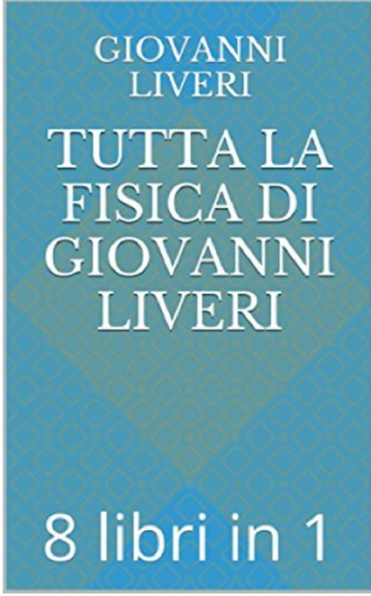 Tutta la Fisica di Giovanni Liveri- 8 libri in 1 - Giovanni Liveri - ebook