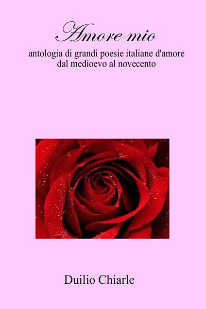 AMORE MIO - Le grandi poesie d'amore della letteratura italiana - Duilio Chiarle - ebook