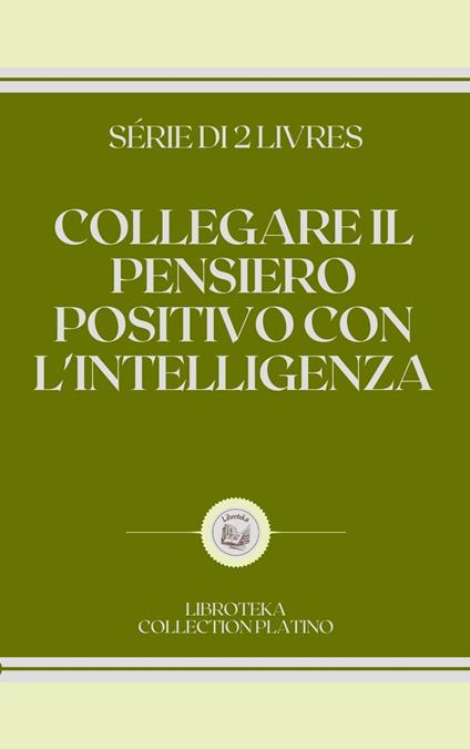 COLLEGARE IL PENSIERO POSITIVO CON L'INTELLIGENZA - LIBROTEKA - ebook