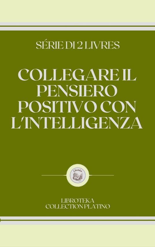 COLLEGARE IL PENSIERO POSITIVO CON L'INTELLIGENZA - LIBROTEKA - ebook