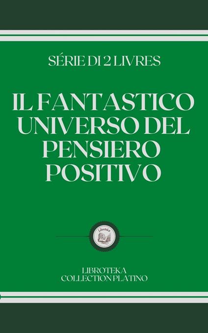IL FANTASTICO UNIVERSO DEL PENSIERO POSITIVO - LIBROTEKA - ebook
