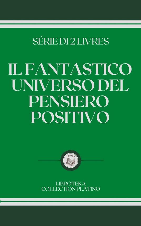 IL FANTASTICO UNIVERSO DEL PENSIERO POSITIVO - LIBROTEKA - ebook