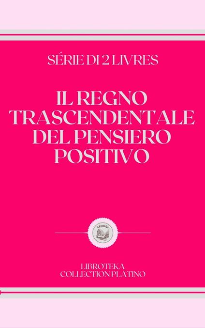 IL REGNO TRASCENDENTALE DEL PENSIERO POSITIVO - LIBROTEKA - ebook