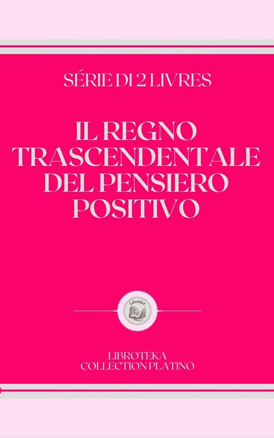 IL REGNO TRASCENDENTALE DEL PENSIERO POSITIVO - LIBROTEKA - ebook