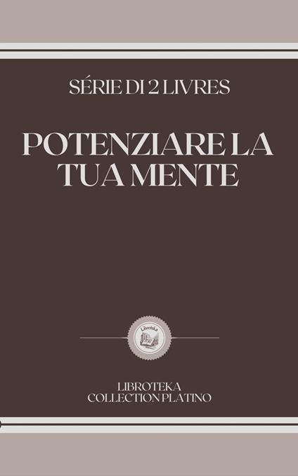 POTENZIARE LA TUA MENTE - LIBROTEKA - ebook