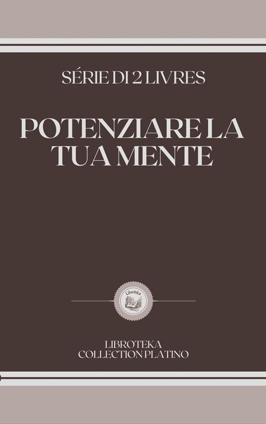 POTENZIARE LA TUA MENTE - LIBROTEKA - ebook