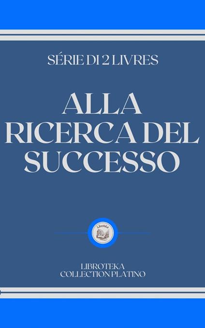 ALLA RICERCA DEL SUCCESSO - LIBROTEKA - ebook