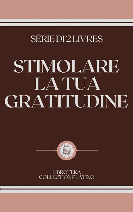 STIMOLARE LA TUA GRATITUDINE - LIBROTEKA - ebook