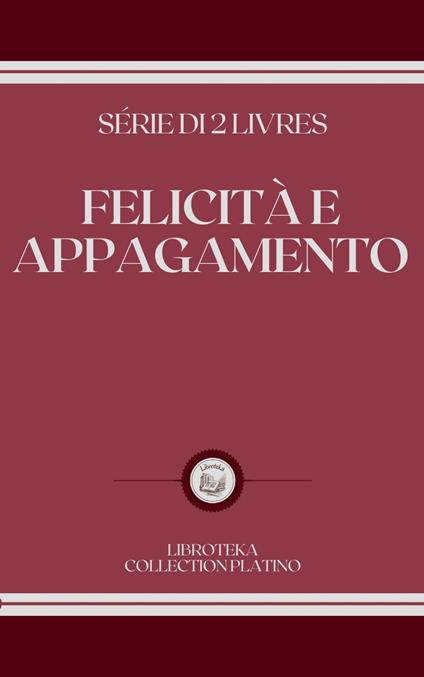 FELICITÀ E APPAGAMENTO - LIBROTEKA - ebook