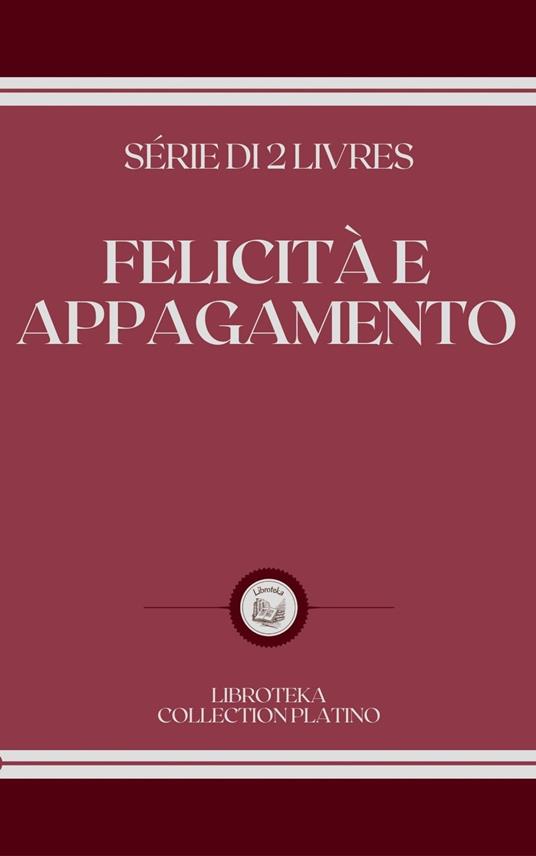 FELICITÀ E APPAGAMENTO - LIBROTEKA - ebook