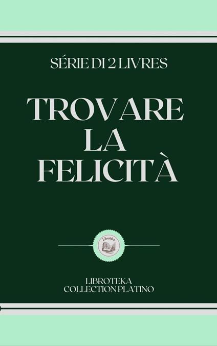 TROVARE LA FELICITÀ - LIBROTEKA - ebook