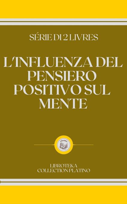 L'INFLUENZA DEL PENSIERO POSITIVO SUL MENTE - LIBROTEKA - ebook