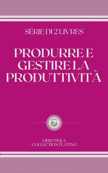 PRODURRE E GESTIRE LA PRODUTTIVITÀ - LIBROTEKA - ebook