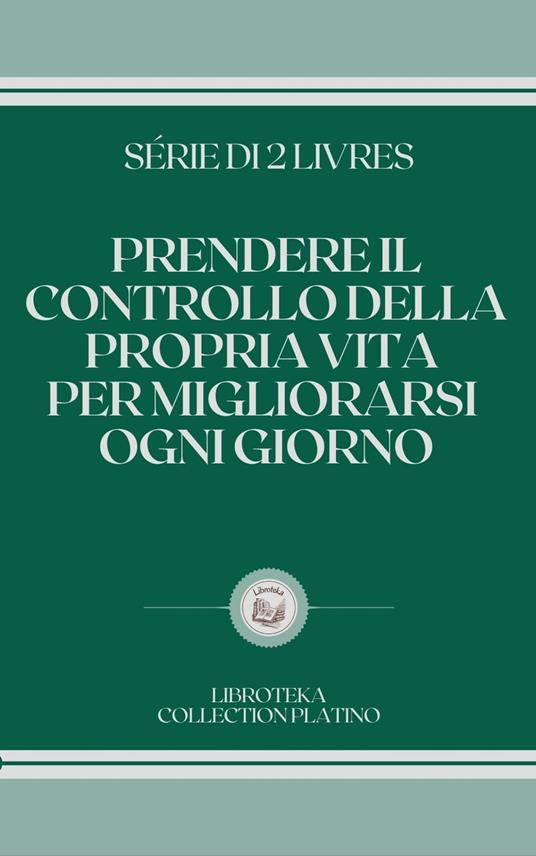 PRENDERE IL CONTROLLO DELLA PROPRIA VITA PER MIGLIORARSI OGNI GIORNO - LIBROTEKA - ebook
