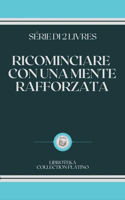 RICOMINCIARE CON UNA MENTE RAFFORZATA - LIBROTEKA - ebook