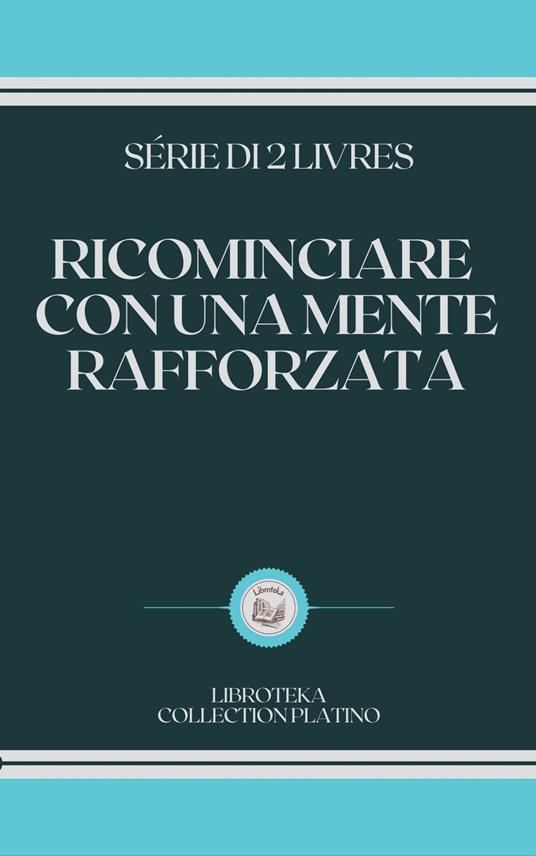 RICOMINCIARE CON UNA MENTE RAFFORZATA - LIBROTEKA - ebook