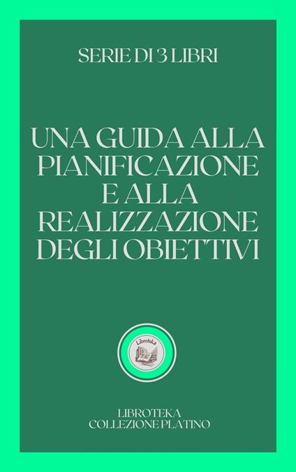 UNA GUIDA ALLA PIANIFICAZIONE E ALLA REALIZZAZIONE DEGLI OBIETTIVI - LIBROTEKA - ebook
