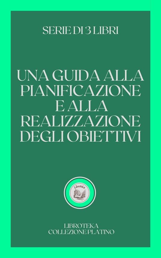 UNA GUIDA ALLA PIANIFICAZIONE E ALLA REALIZZAZIONE DEGLI OBIETTIVI - LIBROTEKA - ebook