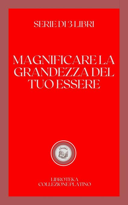 MAGNIFICARE LA GRANDEZZA DEL TUO ESSERE - LIBROTEKA - ebook