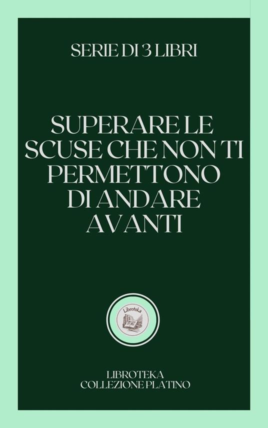 SUPERARE LE SCUSE CHE NON TI PERMETTONO DI ANDARE AVANTI - LIBROTEKA - ebook