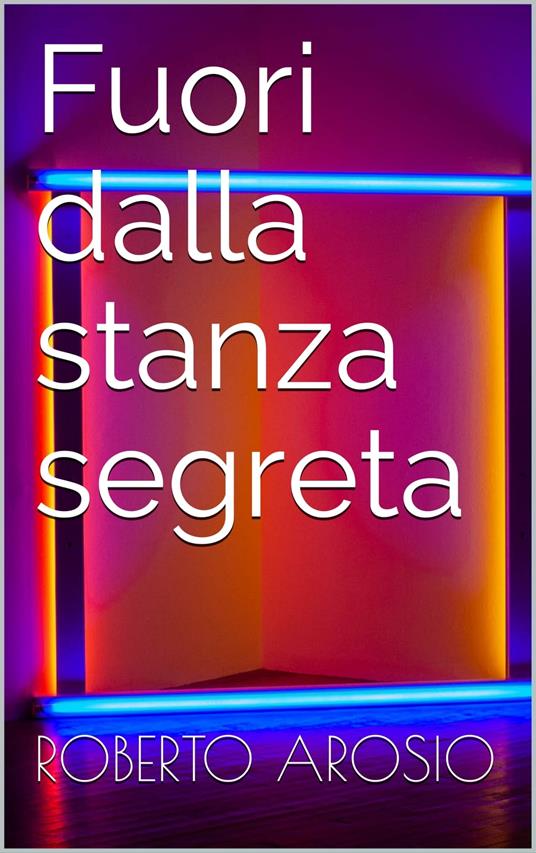Fuori dalla stanza segreta - Roberto Arosio - ebook