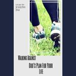 Walking Against God's Plan For Your Life