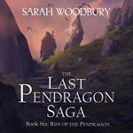 Rise of the Pendragon (The Last Pendragon Saga Book 6)