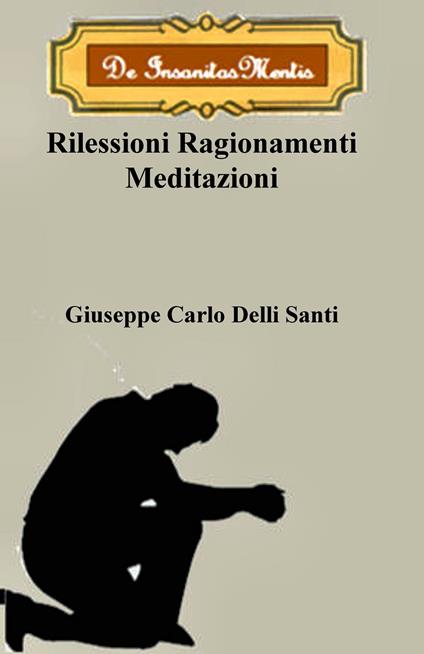 Riflessioni, Meditazioni e Ragionamenti - Giuseppe Carlo Delli Santi - ebook