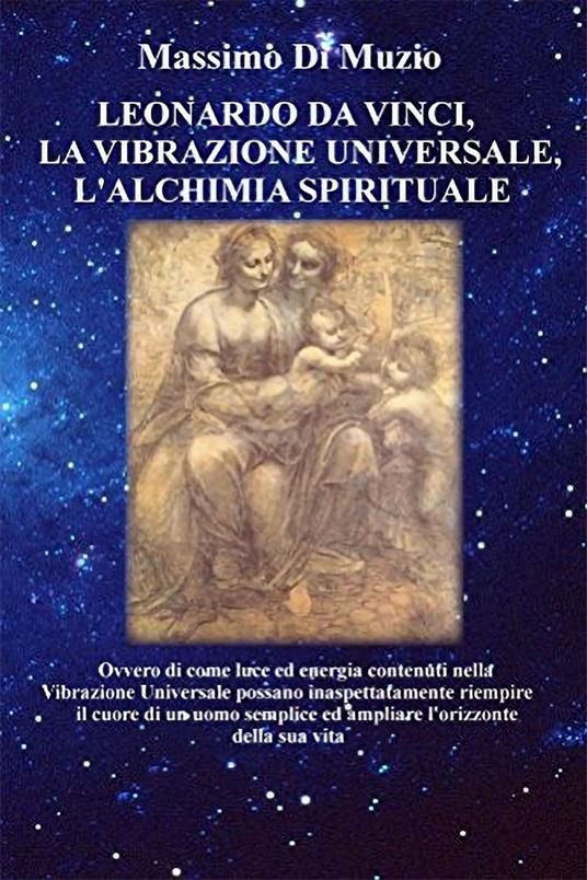 Leonardo da Vinci, la Vibrazione Universale, l'Alchimia Spirituale. - Massimo Di Muzio - ebook
