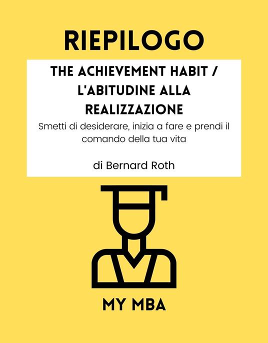 Riepilogo - The Achievement Habit / L'Abitudine Alla Realizzazione: - My MBA - ebook