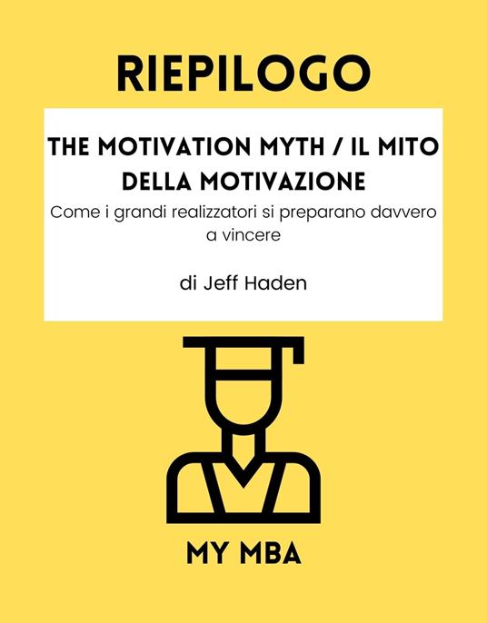 Riepilogo - The Motivation Myth / Il Mito della Motivazione: - My MBA - ebook
