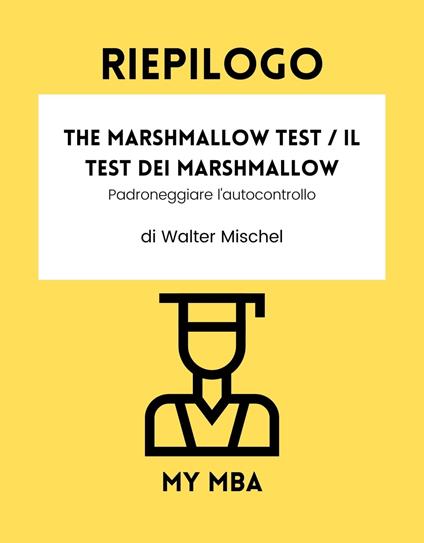 Riepilogo - The Marshmallow Test / Il Test dei Marshmallow: - My MBA - ebook