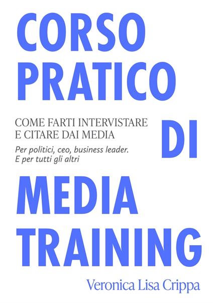 Corso pratico di Media Training. Come farti intervistare e citare dai media. - Veronica Lisa Crippa - ebook