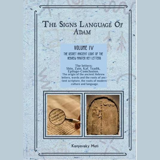 The Hebrew Signs language of Adam Volume IV (4)- The Secret Ancient light of the Hebrew Master Key letters