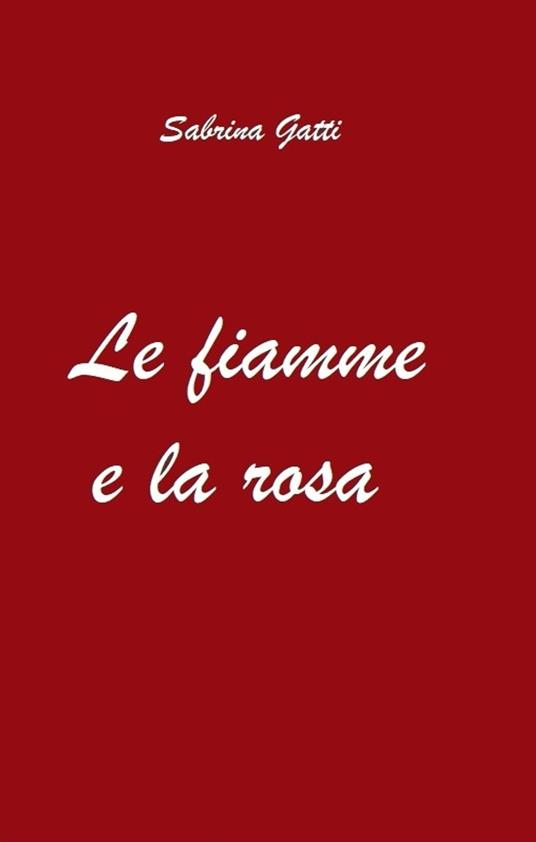 Le fiamme e la rosa - Sabrina Gatti - ebook