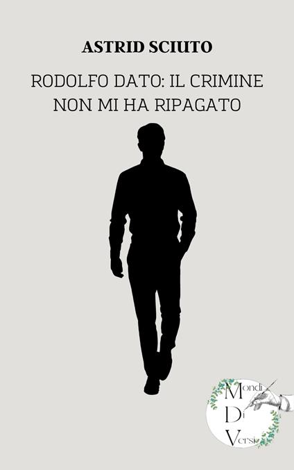 Rodolfo Dato: Il crimine non mi ha ripagato - Sciuto Astrid - ebook