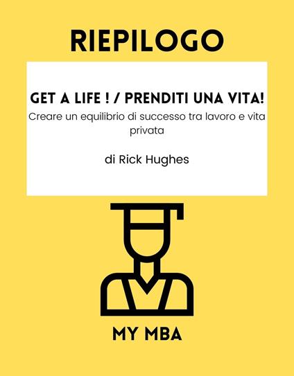 Riepilogo - Get a Life ! / Prenditi una vita! : - My MBA - ebook
