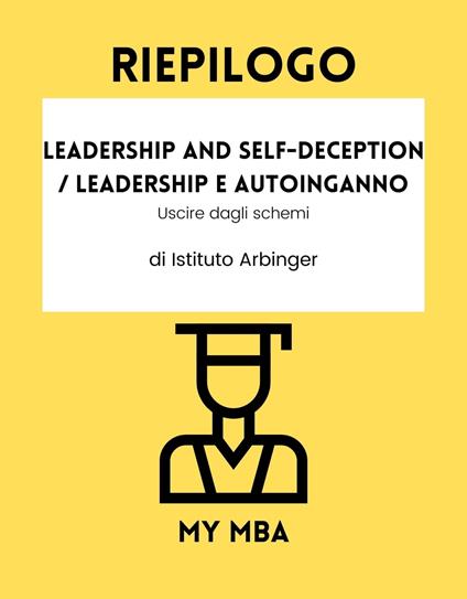 Riepilogo - Leadership and Self-Deception / Leadership e autoinganno: - My MBA - ebook