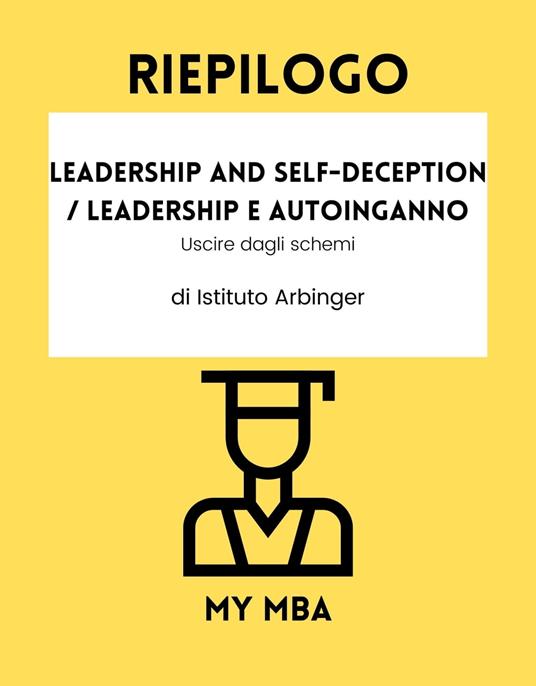 Riepilogo - Leadership and Self-Deception / Leadership e autoinganno: - My MBA - ebook