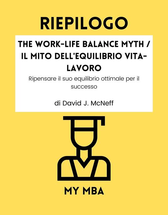 Riepilogo - The Work-Life Balance Myth / Il mito dell'equilibrio vita-lavoro: - My MBA - ebook