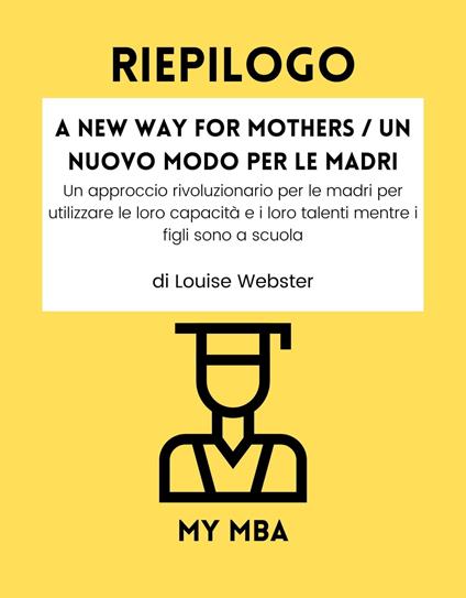 Riepilogo - A New Way for Mothers / Un nuovo modo per le madri: - My MBA - ebook