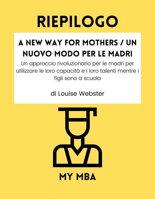 Riepilogo - A New Way for Mothers / Un nuovo modo per le madri: - My MBA - ebook