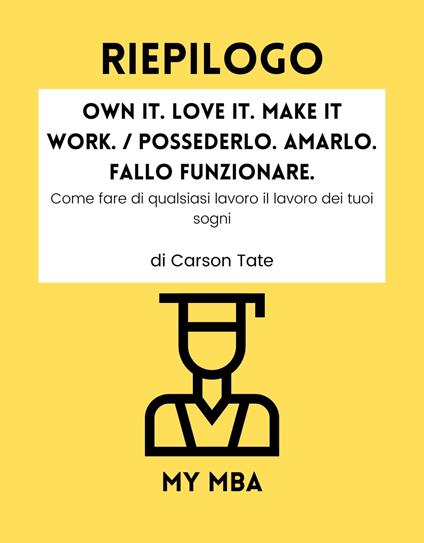 Riepilogo - Own It. Love It. Make It Work. / Possederlo. Amarlo. Fallo funzionare. : - My MBA - ebook