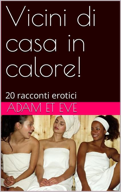 Vicini di casa in calore! - Adam et Eve - ebook