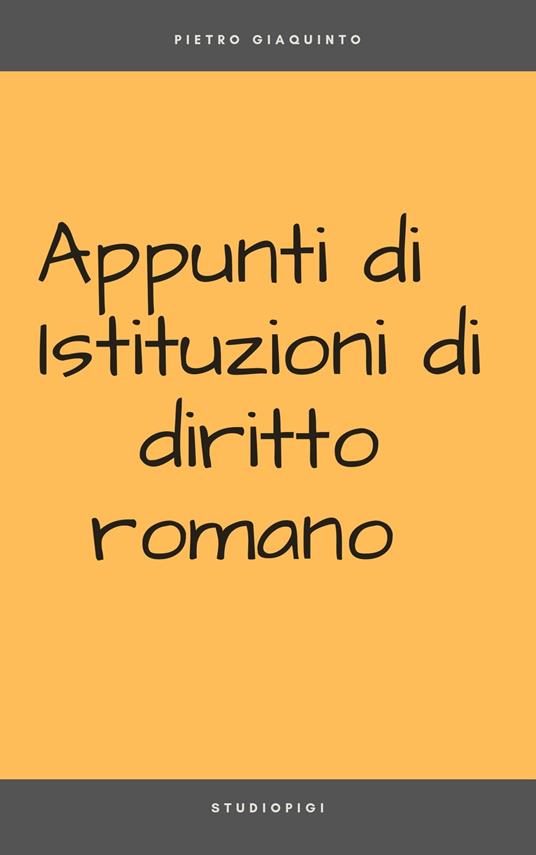 Appunti di ISTITUZIONI di DIRITTO ROMANO - Pietro Giaquinto - ebook