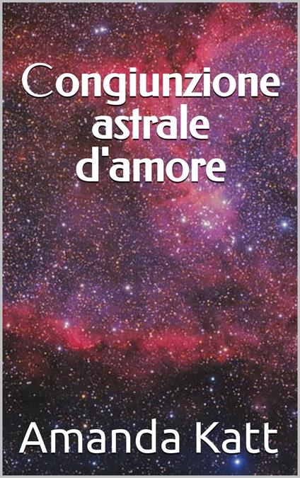 Congiunzione astrale d'amore - Amanda Katt - ebook