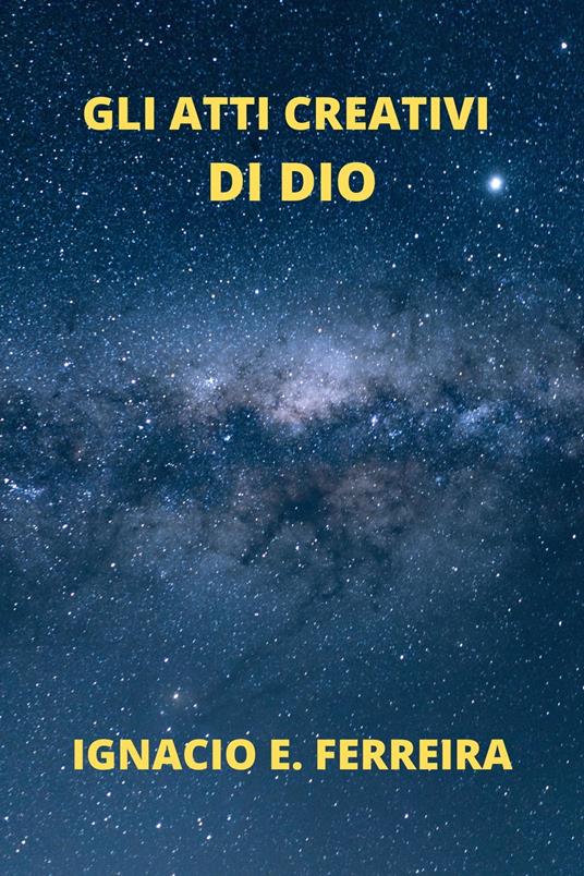 GLI ATTI CREATIVI DI DIO - IGNACIO E. FERREIRA - ebook