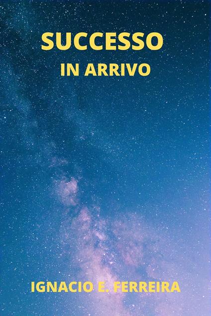 SUCCESSO IN ARRIVO - IGNACIO E. FERREIRA - ebook
