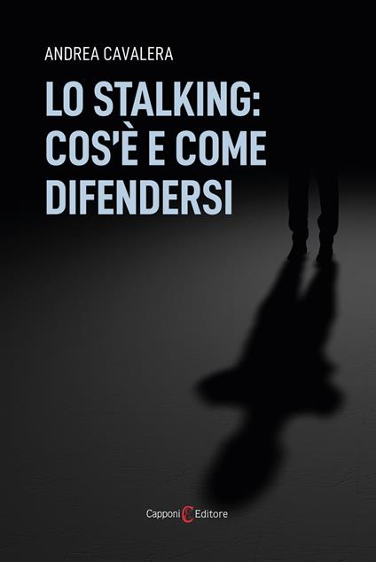 Lo stalking: cos'è e come difendersi - Andrea Cavalera - ebook
