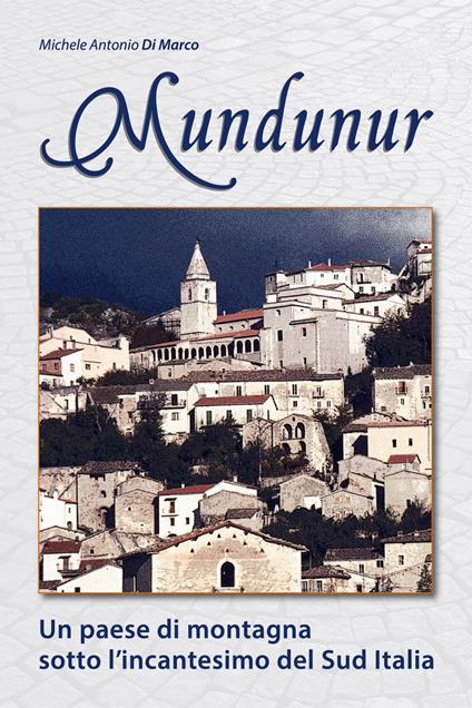 Mundunur: Un Paese di Montagna Sotto L’incantesimo del Sud Italia - Michele Di Marco - ebook
